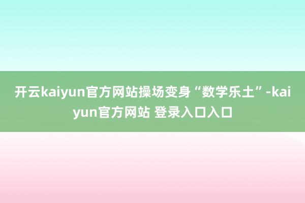 开云kaiyun官方网站操场变身“数学乐土”-kaiyun官方网站 登录入口入口