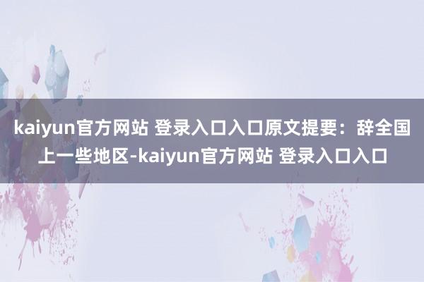kaiyun官方网站 登录入口入口原文提要：辞全国上一些地区-kaiyun官方网站 登录入口入口