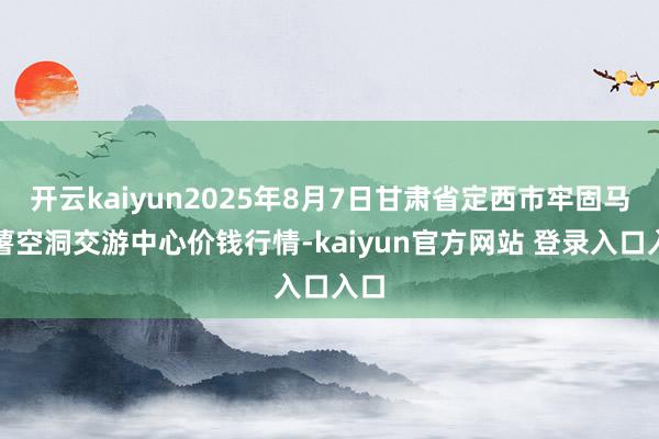 开云kaiyun2025年8月7日甘肃省定西市牢固马铃薯空洞交游中心价钱行情-kaiyun官方网站 登录入口入口