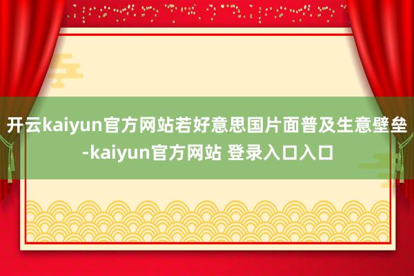 开云kaiyun官方网站若好意思国片面普及生意壁垒-kaiyun官方网站 登录入口入口