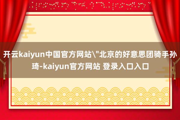 开云kaiyun中国官方网站
