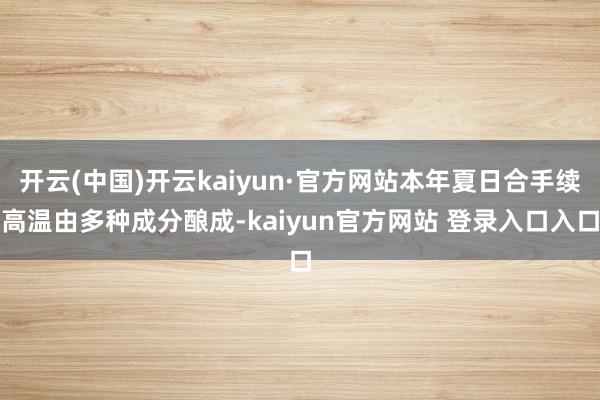 开云(中国)开云kaiyun·官方网站本年夏日合手续高温由多种成分酿成-kaiyun官方网站 登录入口入口